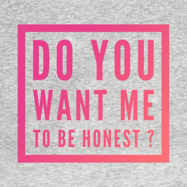 Do you want me to be honest ? by Grafititee